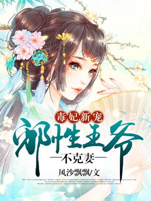 毒妃新宠邪性王爷不克妻全文阅读