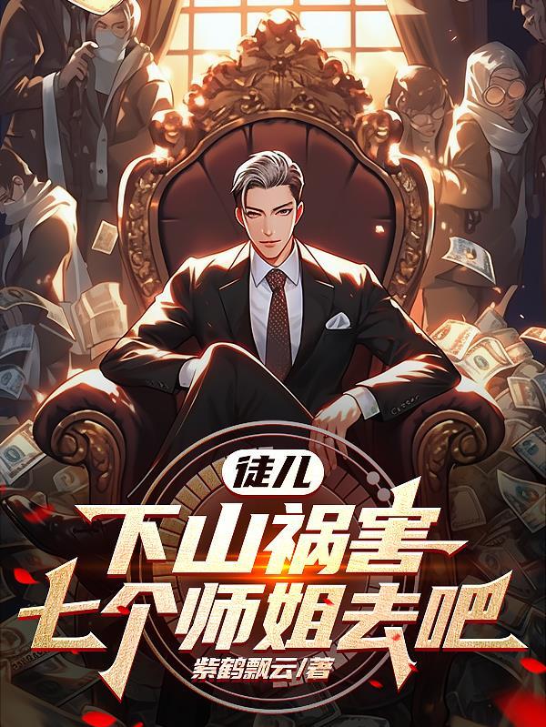 徒儿下山祸害七个师姐去吧视频