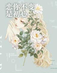 恋你不变是初心大结局免费阅读